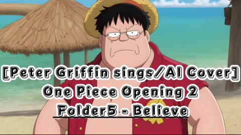 [Peter Griffin sings/AI Cover] One Piece Opening 2 Folder 5- Believe