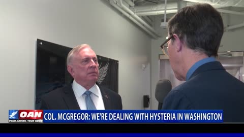 Col. McGregor: We're dealing with hysteria in Washington