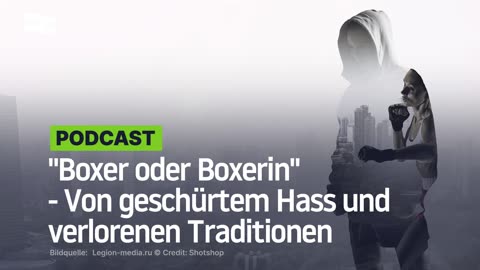 "Boxer oder Boxerin" - Von geschürtem Hass und verlorenen Traditionen