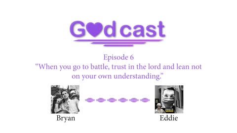 Episode 6 "When you go to battle, trust in the Lord and lean not on your own understanding."