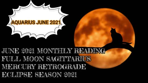 AQUARIUS- SAGITTARIUS FULL MOON, MERCURY RETROGRADE, ECLIPSE SEASON - TAROT READINGS JUNE 2021