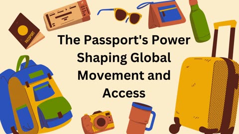 The Passport's Power-Shaping Global Movement and Access