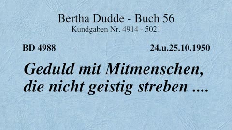 BD 4988 - GEDULD MIT MITMENSCHEN, DIE NICHT GEISTIG STREBEN ....