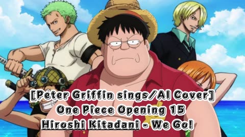 [Peter Griffin sings/AI Cover] One Piece Opening 15 Hiroshi Kitadani - We Go!