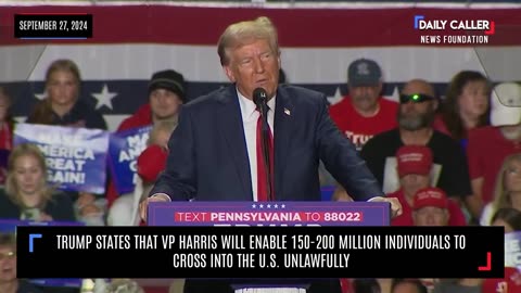 Trump States VP Harris Will Enable 150-200 Million Individuals to Cross into the U.S. Unlawfully