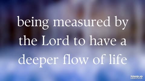 being measured by the Lord to have a deeper flow of life