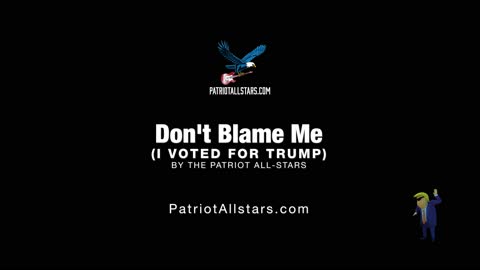 Don't Blame Me (I Voted For Trump) by Patriot All Stars