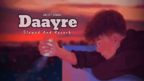 Daayre – [Slowed+Reverb] – Arijit Singh