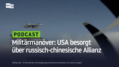 Militärmanöver: USA besorgt über russisch-chinesische Allianz