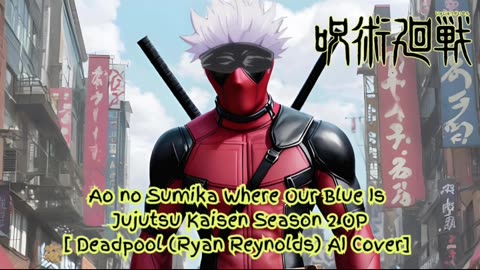 [Deadpool sings/AI Cover] Ao no Sumika/Where Our Blue is/Jujutsu Kaisen Season 2 Opening