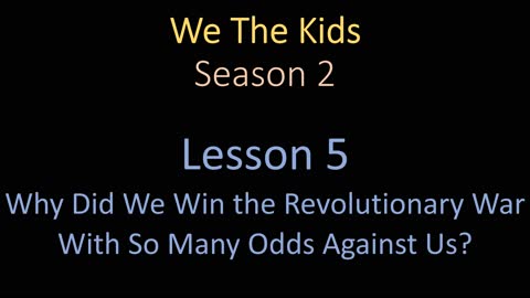 We The Kids Lesson 5 Why Did We Win the Revolutionary War With So Many Odds Against Us?