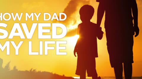 How my dad saved my life