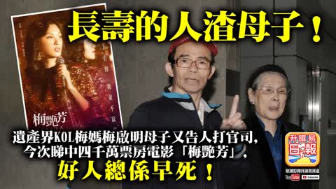 12.04 【長壽的人渣母子！】遺產界KOL梅媽梅啟明母子又告人打官司，今次睇中四千萬票房電影「梅艷芳」，好人總係早死！