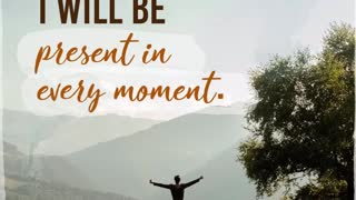 Today I will be Present in Every Moment.