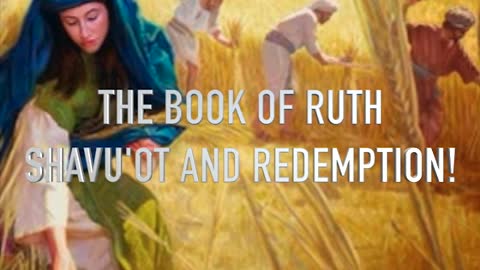 THE BOOK OF RUTH; SHAVU'OT AND REDEMPTION!