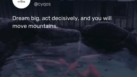 Dream big, act decisively, and you will move mountains.