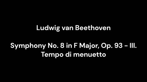 Ludwig van Beethoven - Symphony No. 8 in F Major, Op. 93 - III. Tempo di menuetto