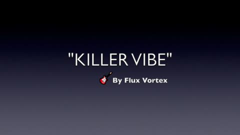 KILLER VIBE-GENRE MODERN POP LYRICS BY FLUX VORTEX