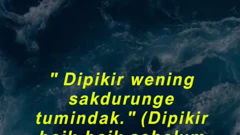 Dipikir wening sakdurunge tumindak. (Dipikir baik-baik sebelum berbuat.)