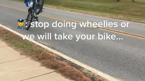 stop doing wheelies or we will take your bike...