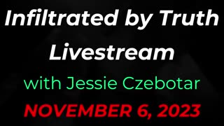 Infiltrated By Truth Livestream with Jessie Czebotar (November 6, 2023)