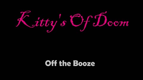 Kitty's Of Doom- Off the booze