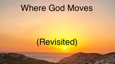 Where God Moves (Revisited)