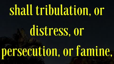 BIBLE VERSE FOR THE DAY... Who shall separate us from the love of Christ? shall tribulation...