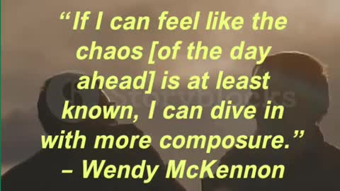 “If I can feel like the chaos [of the day ahead] is at least known, I can dive in with more