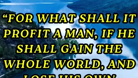 For what shall it profit a man, if he shall gain the whole world, and lose his own soul?