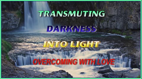 Transmuting Darkness into Light - Overcoming with Love