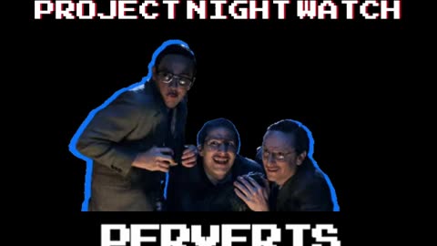 Project Night Watch Perverts.