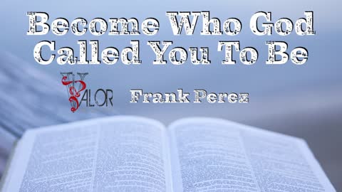 Become Who God Called You To Be | ValorCC | Frank Perez