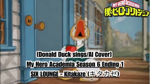 [Donald Duck sings/AI Cover] My Hero Academia Season 6 Ending 1 SIX LOUNGE - Kitakaze "キタカゼ"