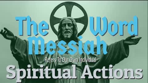 THE WORD MESSIAH REFERS TO OUR OWN INDIVIDUAL SPIRITUAL ACTIONS