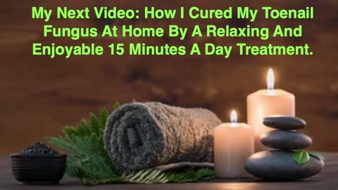 COMING SOON ... How I Cured My Toenail Fungus At Home By A Relaxing 15 Minutes A Day Treatment