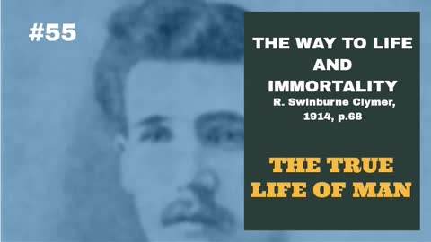 #55: THE TRUE LIFE OF MAN: The Way To Life and Immortality, Reuben Swinburne Clymer