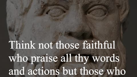 Socrates Quote - Think not those faithful who praise all thy words...