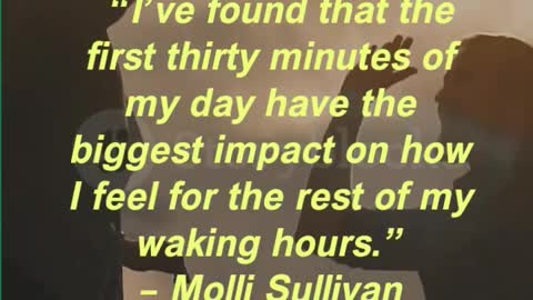 “I’ve found that the first thirty minutes of my day have the biggest impact on how I feel