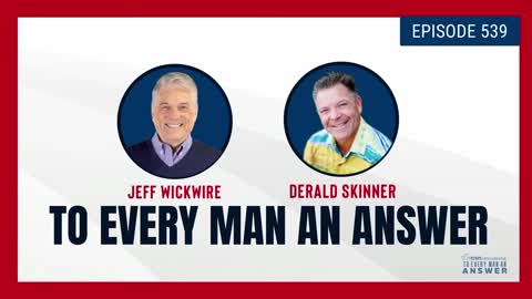 Episode 539 - Dr. Jeff Wickwire and Pastor Derald Skinner on To Every Man An Answer