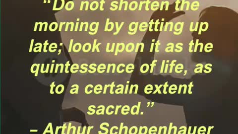 “Do not shorten the morning by getting up late; look upon it as the quintessence of life,