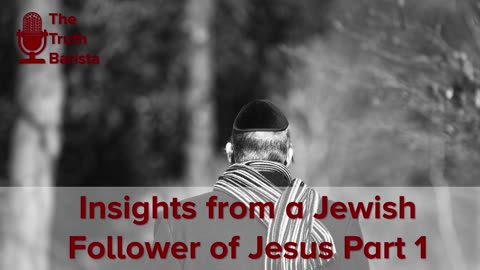 Insights from a Jewish Follower of Jesus, Part 1