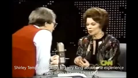 Shirley Temple, speaking to Larry King about one experience in 1940 when she was 12