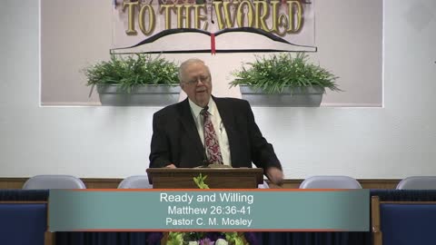 Pastor C. M. Mosley, Ready and Willing, Matthew 26:36-41, Wednesday Evening, 4/27/2022