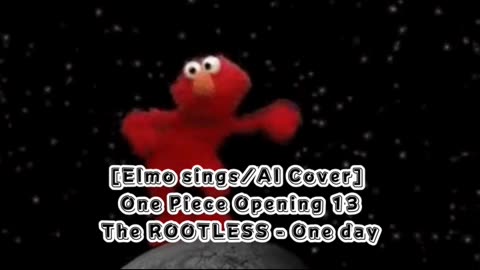 [Elmo sings/AI Cover] One Piece Opening 13 The ROOTLESS - One day