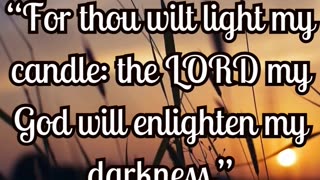 Psalms 18:28 “For thou wilt light my candle: the LORD my God will enlighten my darkness.”