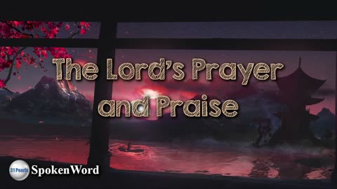 The Lord's Prayer and Praise - Spoken Word