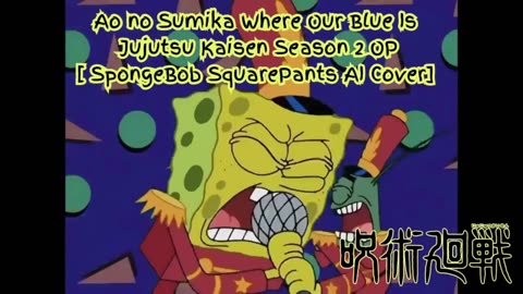 [SpongeBob Squarepants sings/AICover] Ao no Sumika/Where Our Blue is/Jujutsu Kaisen Season 2 Opening