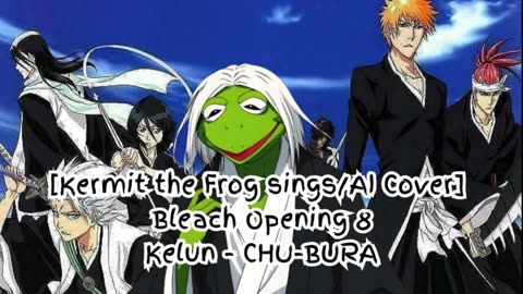 [Kermit the Frog sings/AI Cover] Bleach Opening 8 Kelun - Chu-Bura