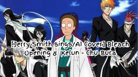 [Jerry Smith sings/AI Cover] Bleach Opening 8 Kelun - Chu-Bura